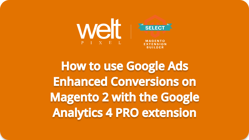 How to use Google Ads Enhanced Conversions on Magento 2 with the Google Analytics 4 PRO extension