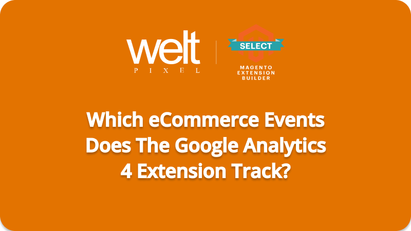 Which eCommerce Events Does The Google Analytics 4 (GA4) Extension Track?